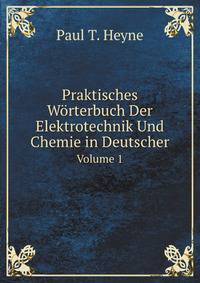 Praktisches Worterbuch Der Elektrotechnik Und Chemie in Deutscher: Englischer Und Spanischer Sprache Mit Besonderer Berucksichtigung Der Modernen Maschinentechnik, Volume 1 (German Edition)