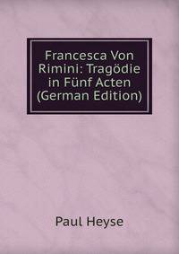Francesca Von Rimini: Tragodie in Funf Acten (German Edition)