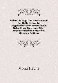 Ueber Die Lage Und Construction Der Halle Heorot Im Angelsachsischen Beovulfliede: Nebst Einer Einleitung Uber Angelsachsischen Burgenbau (German Edition)