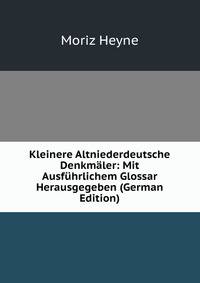 Kleinere Altniederdeutsche Denkmaler: Mit Ausfuhrlichem Glossar Herausgegeben (German Edition)