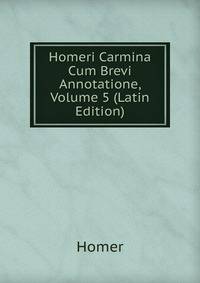 Homeri Carmina Cum Brevi Annotatione, Volume 5 (Latin Edition)