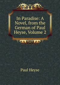 In Paradise: A Novel, from the German of Paul Heyse, Volume 2