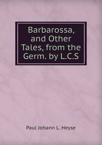 Barbarossa, and Other Tales, from the Germ. by L.C.S.