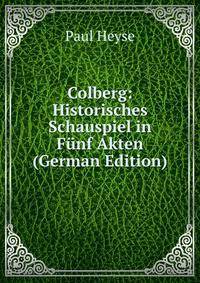 Colberg: Historisches Schauspiel in Funf Akten (German Edition)