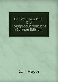 Der Waldbau Oder Die Forstproductenzucht (German Edition)