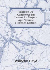 Histoire Du Commerce Du Levant Au Moyen-Age, Volume 1 (French Edition)