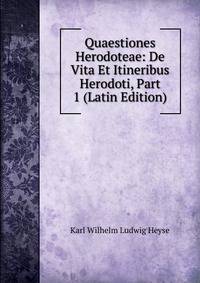 Quaestiones Herodoteae: De Vita Et Itineribus Herodoti, Part 1 (Latin Edition)