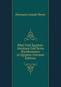 Bibel Und Agypten: Abraham Und Seine Nachkommen in Agypten (German Edition)
