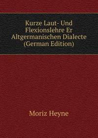 Kurze Laut- Und Flexionslehre Er Altgermanischen Dialecte (German Edition)