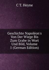 Geschichte Napol?on's Von Der Wiege Bis Zum Grabe in Wort Und Bild, Volume 1 (German Edition)
