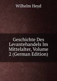 Geschichte Des Levantehandels Im Mittelalter, Volume 2 (German Edition)
