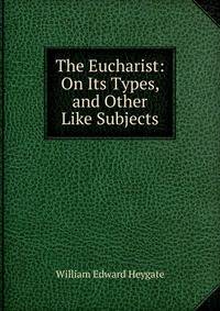 The Eucharist: On Its Types, and Other Like Subjects