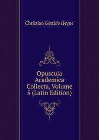 Opuscula Academica Collecta, Volume 5 (Latin Edition)