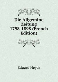 Die Allgemine Zeitung 1798-1898 (French Edition)