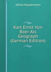 Karl Ernst Von Baer Als Geograph (German Edition)