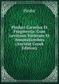 Pindari Carmina Et Fragmenta: Cum Lectionis Varietate Et Annotationibus (Ancient Greek Edition)