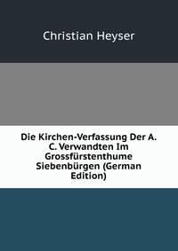 Die Kirchen-Verfassung Der A.C. Verwandten Im Grossfurstenthume Siebenburgen (German Edition)