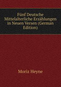 Funf Deutsche Mittelalterliche Erzahlungen in Neuen Versen (German Edition)