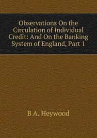 Observations On the Circulation of Individual Credit: And On the Banking System of England, Part 1