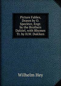 Picture Fables, Drawn by O. Speckter, Engr. by the Brothers Dalziel, with Rhymes Tr. by H.W. Dulcken