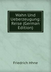 Wahn Und Ueberzeugung: Reise (German Edition)