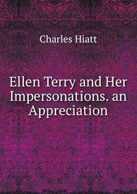 Ellen Terry and Her Impersonations. an Appreciation