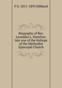 Biography of Rev. Leonidas L. Hamline: late one of the bishops of the Methodist Episcopal Church