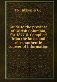 Guide to the province of British Columbia, for 1877-8. Compiled from the latest and most authentic sources of information
