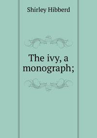 The ivy, a monograph;