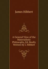 A General View of the Materialistic Philosophy, Ed. Really Written by J. Hibbert