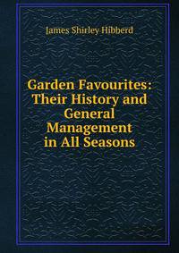Garden Favourites: Their History and General Management in All Seasons