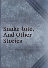 Snake-bite, And Other Stories