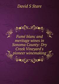 Fum? blanc and meritage wines in Sonoma County: Dry Creek Vineyard's pioneer winemaking