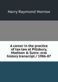 A career in the practice of tax law at Pillsbury, Madison &amp; Sutro: oral history transcript / 1986-87