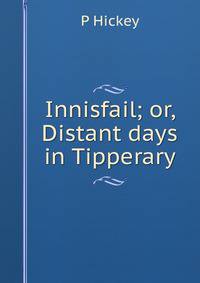 Innisfail; or, Distant days in Tipperary