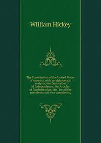 The Constitution of the United States of America, with an alphabetical analysis; the Declaration of Independence; the Articles of Confederation; the . for all the presidents and vice-presidents;