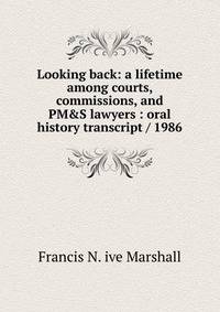 Looking back: a lifetime among courts, commissions, and PM&amp;S lawyers : oral history transcript / 1986