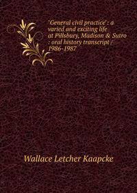 "General civil practice": a varied and exciting life at Pillsbury, Madison &amp; Sutro : oral history transcript / 1986-1987