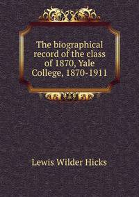 The biographical record of the class of 1870, Yale College, 1870-1911