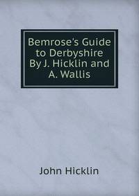 Bemrose's Guide to Derbyshire By J. Hicklin and A. Wallis.