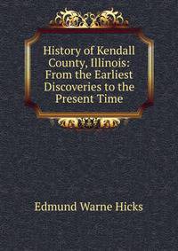 History of Kendall County, Illinois: From the Earliest Discoveries to the Present Time
