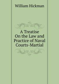 A Treatise On the Law and Practice of Naval Courts-Martial