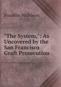"The System,": As Uncovered by the San Francisco Graft Prosecution