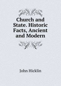 Church and State. Historic Facts, Ancient and Modern
