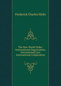 The New World Order: International Organization, International Law, International Cooperation