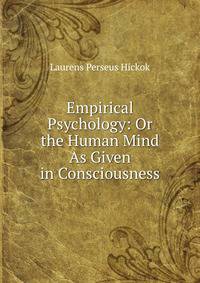 Empirical Psychology: Or the Human Mind As Given in Consciousness