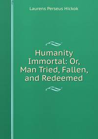 Humanity Immortal: Or, Man Tried, Fallen, and Redeemed