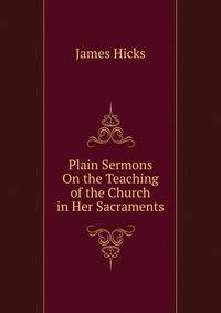 Plain Sermons On the Teaching of the Church in Her Sacraments