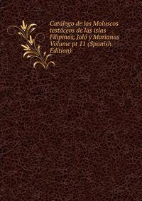 Catalogo de los Moluscos testaceos de las islas Filipinas, Jolo y Marianas Volume pt 11 (Spanish Edition)