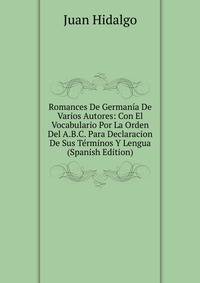 Romances De Germania De Varios Autores: Con El Vocabulario Por La Orden Del A.B.C. Para Declaracion De Sus Terminos Y Lengua (Spanish Edition)